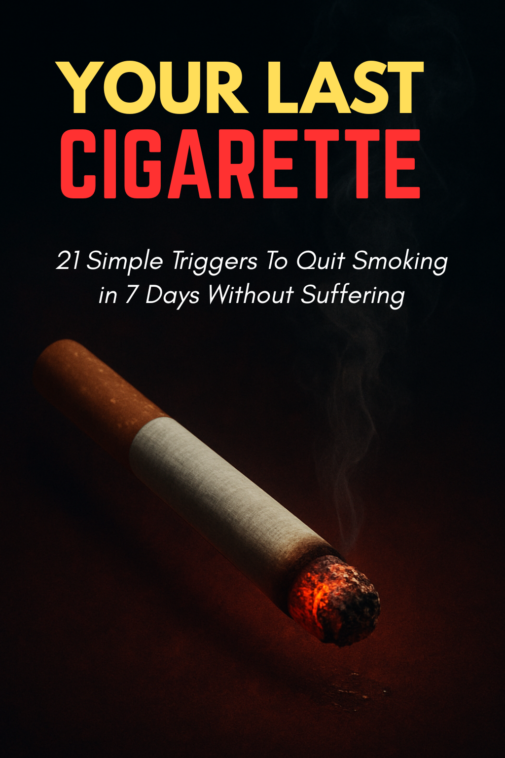 Your Last Cigarette : 21 Simple Triggers To Quit Smoking in 7 Days Without Suffering